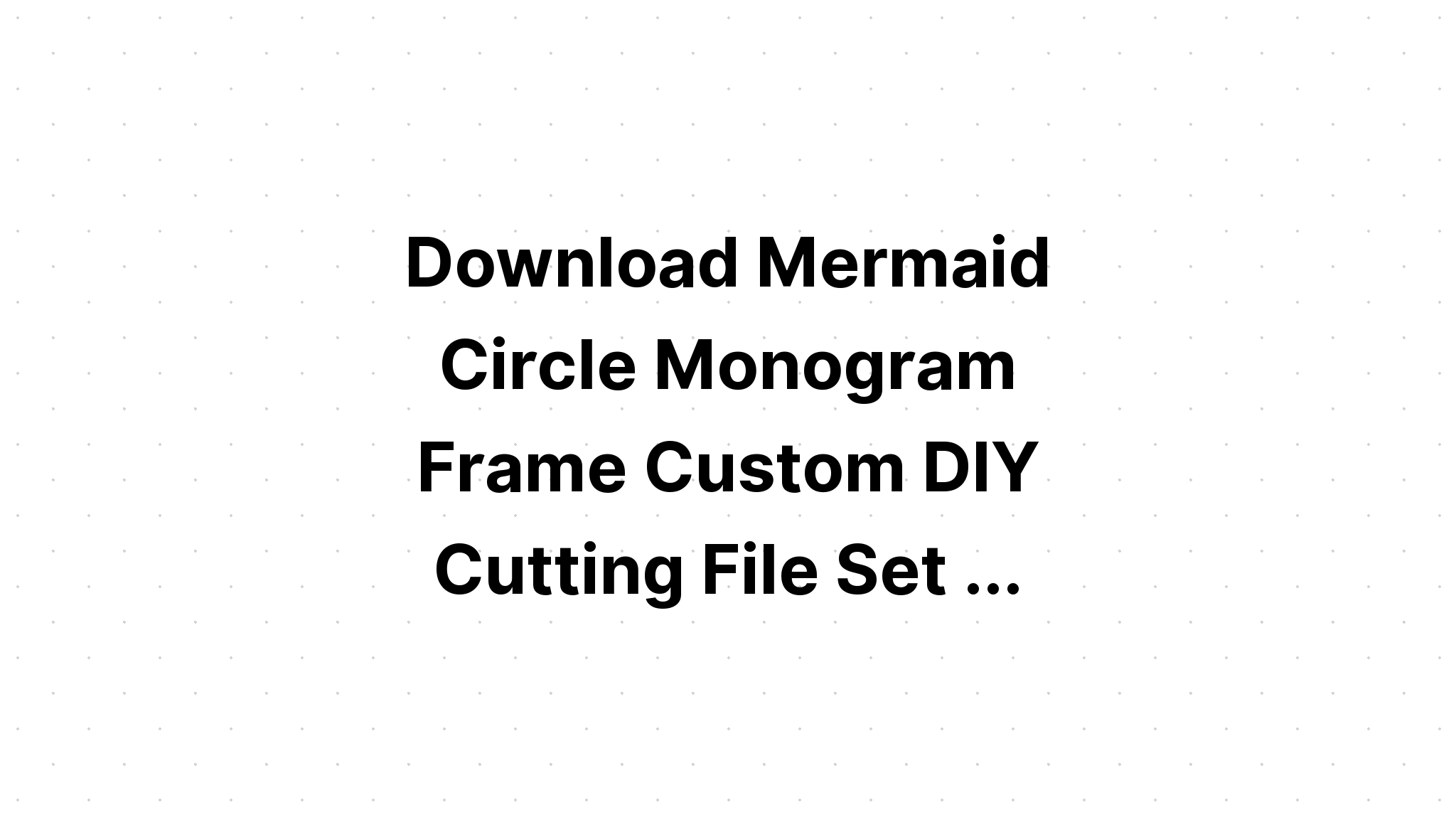 Download Free Monogram Mermaid Svg - Layered SVG Cut File